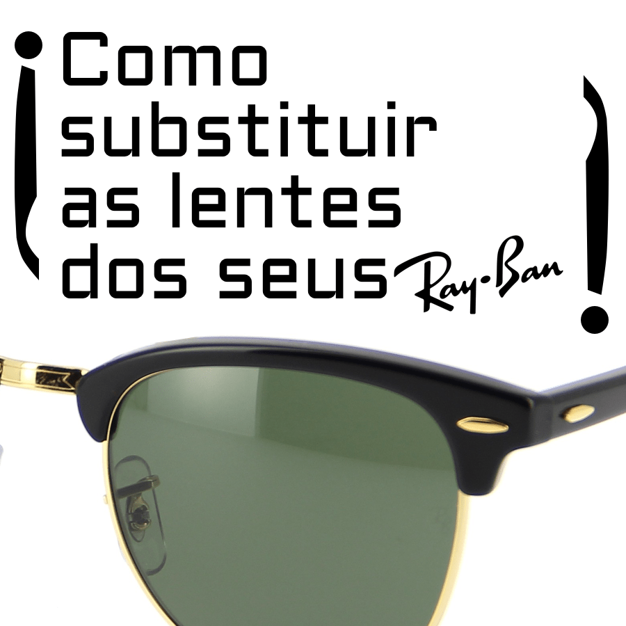 Como substituir as lentes dos seus Ray-Ban?
