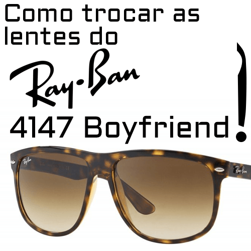 Como trocar as lentes do modelo Ray-Ban 4147 Boyfriend?